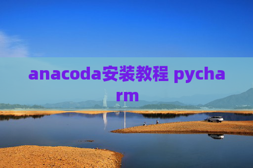 anacoda安装教程 pycharm anacoda安装教程 pycharm